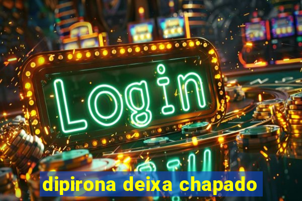 dipirona deixa chapado